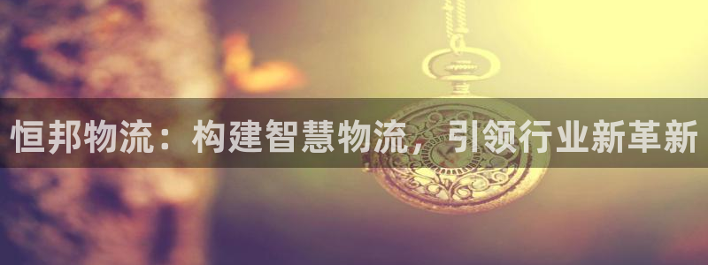 多多28官网开奖结果预测查询：恒邦物